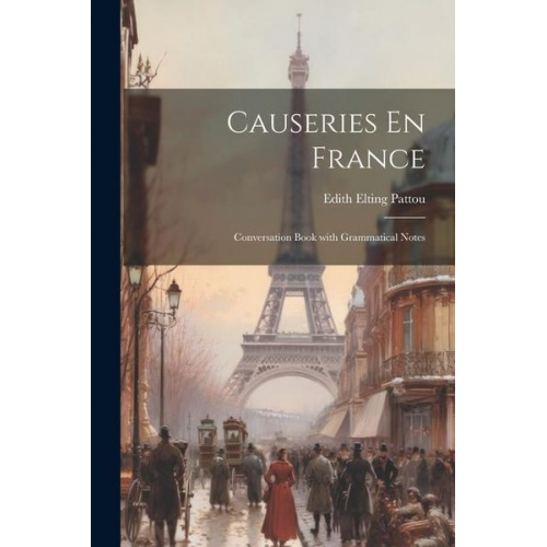 Edith Elting Pattou - Causeries En France: Conversation Book with Grammatical Notes