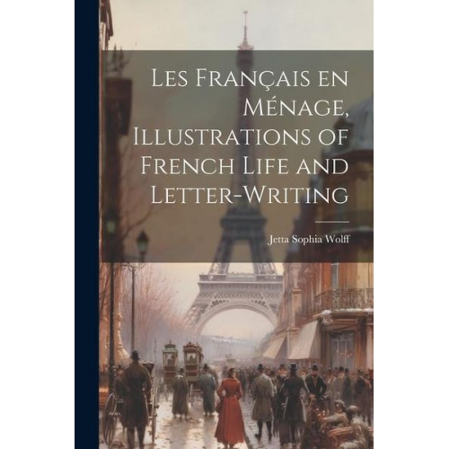 Jetta Sophia Wolff - Les français en ménage, illustrations of French life and letter-writing