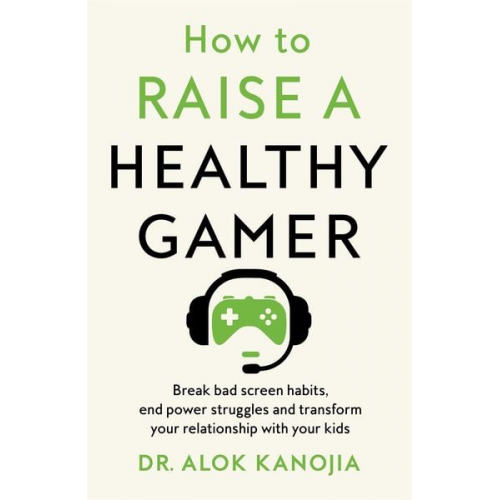 Alok Kanojia - How to Raise a Healthy Gamer