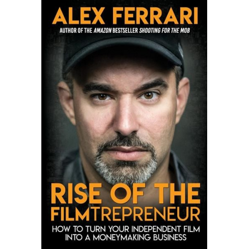 Alex Ferrari - Rise of the Filmtrepreneur