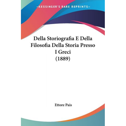 Ettore Pais - Della Storiografia E Della Filosofia Della Storia Presso I Greci (1889)