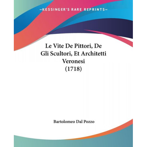 Bartolomeo Dal Pozzo - Le Vite De Pittori, De Gli Scultori, Et Architetti Veronesi (1718)