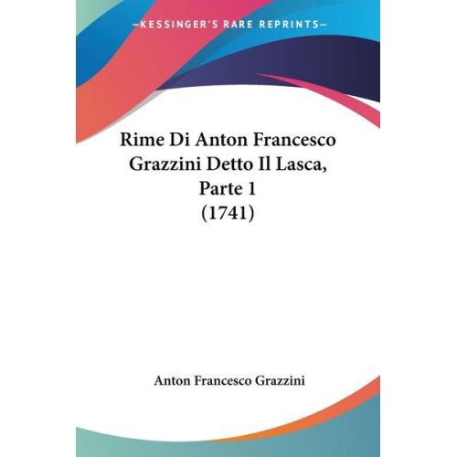 Anton Francesco Grazzini - Rime Di Anton Francesco Grazzini Detto Il Lasca, Parte 1 (1741)