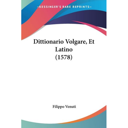 Filippo Venuti - Dittionario Volgare, Et Latino (1578)