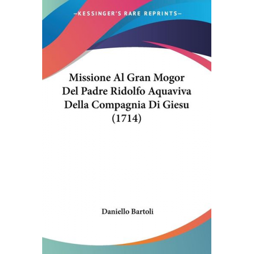 Daniello Bartoli - Missione Al Gran Mogor Del Padre Ridolfo Aquaviva Della Compagnia Di Giesu (1714)