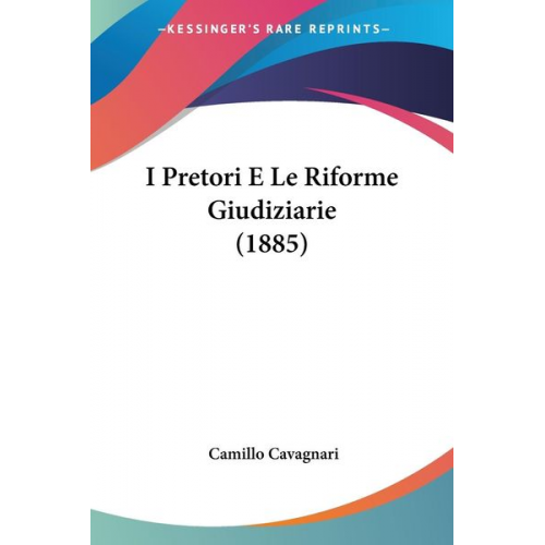 Camillo Cavagnari - I Pretori E Le Riforme Giudiziarie (1885)