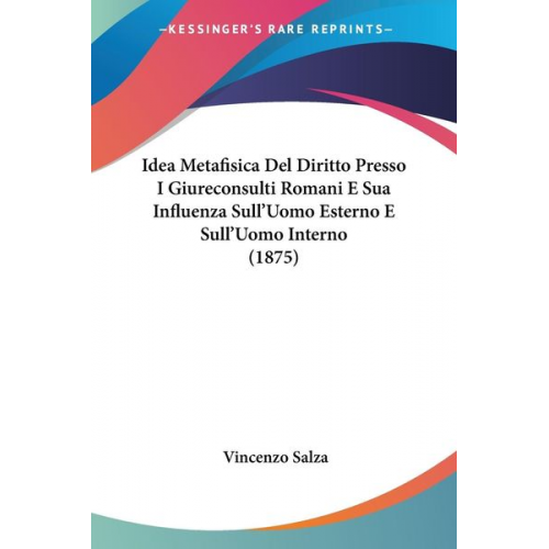 Vincenzo Salza - Idea Metafisica Del Diritto Presso I Giureconsulti Romani E Sua Influenza Sull'Uomo Esterno E Sull'Uomo Interno (1875)