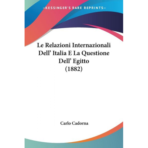 Carlo Cadorna - Le Relazioni Internazionali Dell' Italia E La Questione Dell' Egitto (1882)