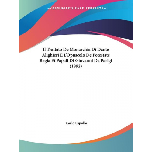 Carlo Cipolla - Il Trattato De Monarchia Di Dante Alighieri E L'Opuscolo De Potestate Regia Et Papali Di Giovanni Da Parigi (1892)