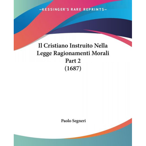 Paolo Segneri - Il Cristiano Instruito Nella Legge Ragionamenti Morali Part 2 (1687)