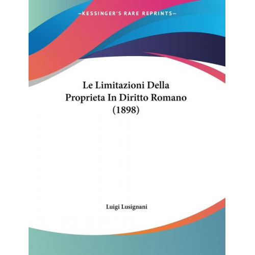 Luigi Lusignani - Le Limitazioni Della Proprieta In Diritto Romano (1898)