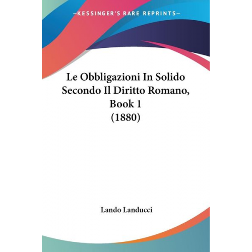 Lando Landucci - Le Obbligazioni In Solido Secondo Il Diritto Romano, Book 1 (1880)