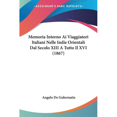 Angelo de Gubernatis - Memoria Intorno Ai Viaggiatori Italiani Nelle Indie Orientali Dal Secolo XIII A Tutto Il XVI (1867)