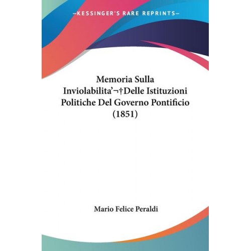 Mario Felice Peraldi - Memoria Sulla Inviolabilita' Delle Istituzioni Politiche Del Governo Pontificio (1851)