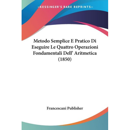 Francescani Publisher - Metodo Semplice E Pratico Di Eseguire Le Quattro Operazioni Fondamentali Dell' Aritmetica (1850)