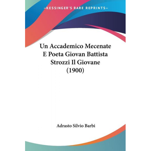 Adrasto Silvio Barbi - Un Accademico Mecenate E Poeta Giovan Battista Strozzi Il Giovane (1900)