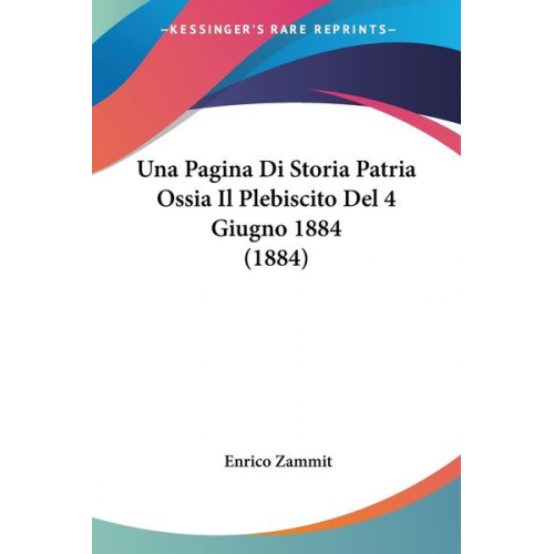 Enrico Zammit - Una Pagina Di Storia Patria Ossia Il Plebiscito Del 4 Giugno 1884 (1884)