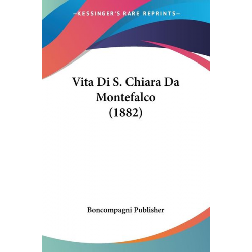 Boncompagni Publisher - Vita Di S. Chiara Da Montefalco (1882)