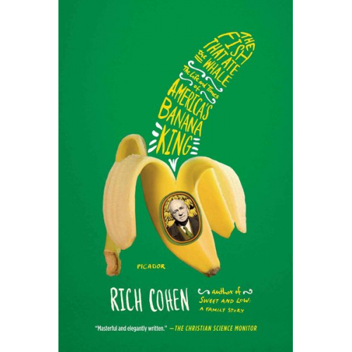 Rich Cohen - The Fish That Ate the Whale: The Life and Times of America's Banana King