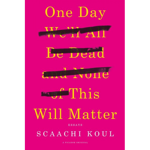 Scaachi Koul - One Day We'll All Be Dead and None of This Will Matter