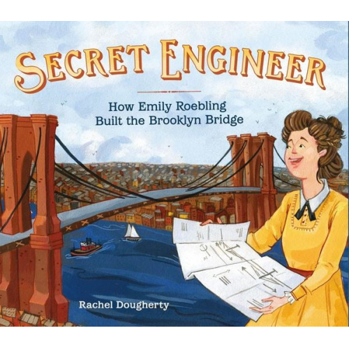 Rachel Dougherty - Secret Engineer: How Emily Roebling Built the Brooklyn Bridge