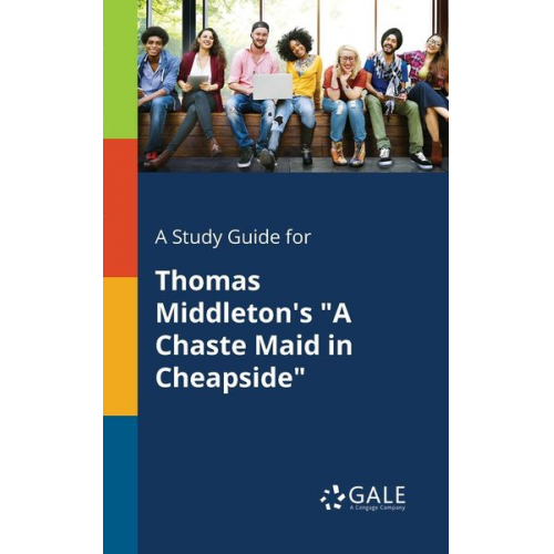 Cengage Learning Gale - A Study Guide for Thomas Middleton's "A Chaste Maid in Cheapside"