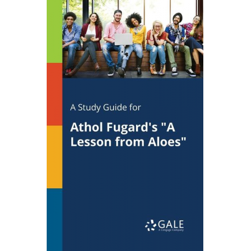 Cengage Learning Gale - A Study Guide for Athol Fugard's "A Lesson From Aloes"