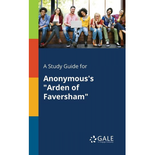 Cengage Learning Gale - A Study Guide for Anonymous's "Arden of Faversham"