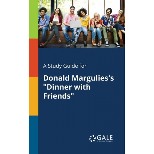 Cengage Learning Gale - A Study Guide for Donald Margulies's "Dinner With Friends"