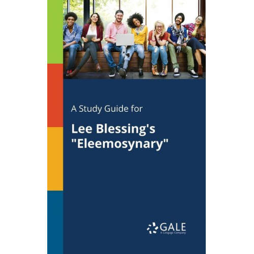 Cengage Learning Gale - A Study Guide for Lee Blessing's "Eleemosynary"