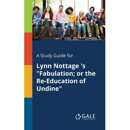 Cengage Learning Gale - A Study Guide for Lynn Nottage 's "Fabulation; or the Re-Education of Undine"