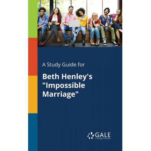 Cengage Learning Gale - A Study Guide for Beth Henley's "Impossible Marriage"