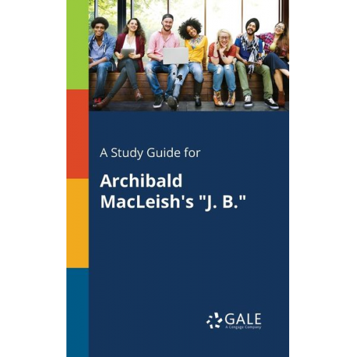 Cengage Learning Gale - A Study Guide for Archibald MacLeish's "J. B."