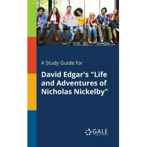 Cengage Learning Gale - A Study Guide for David Edgar's "Life and Adventures of Nicholas Nickelby"