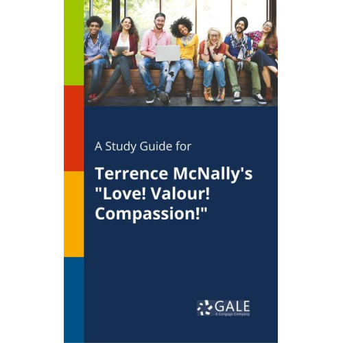 Cengage Learning Gale - A Study Guide for Terrence McNally's "Love! Valour! Compassion!"