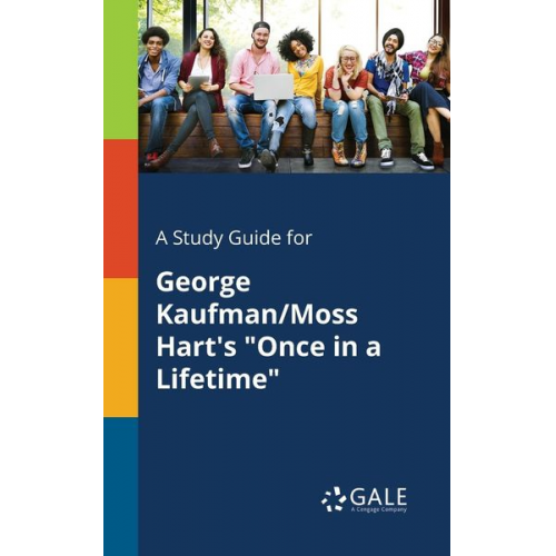 Cengage Learning Gale - A Study Guide for George Kaufman/Moss Hart's "Once in a Lifetime"