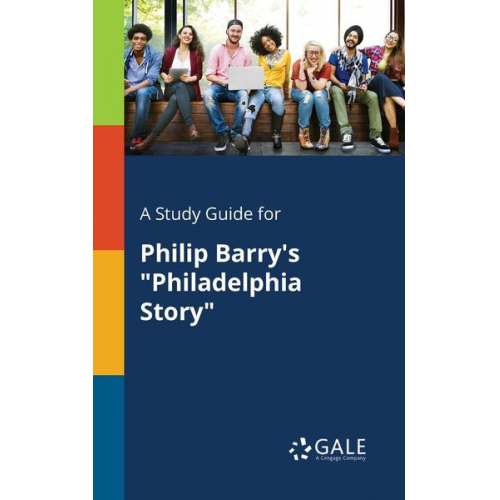 Cengage Learning Gale - A Study Guide for Philip Barry's "Philadelphia Story"