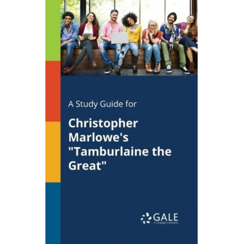 Cengage Learning Gale - A Study Guide for Christopher Marlowe's "Tamburlaine the Great"