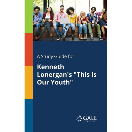 Cengage Learning Gale - A Study Guide for Kenneth Lonergan's "This Is Our Youth"