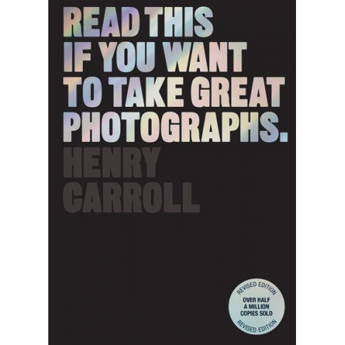 Henry Carroll - Read This if You Want to Take Great Photographs