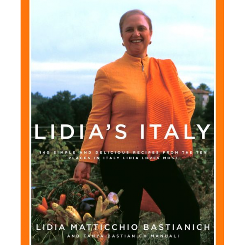 Lidia Matticchio Bastianich Tanya Bastianich Manuali - Lidia's Italy: 140 Simple and Delicious Recipes from the Ten Places in Italy Lidia Loves Most: A Cookbook