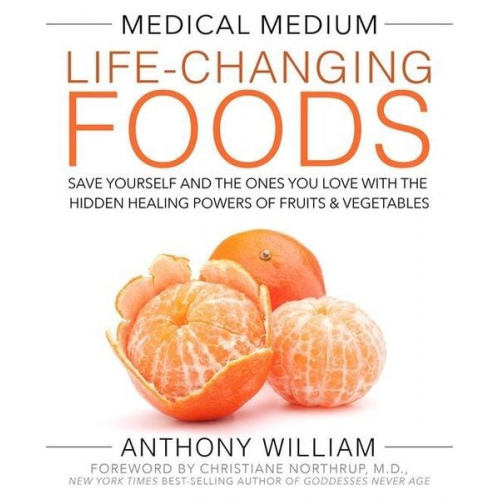 Anthony William - Medical Medium Life-Changing Foods: Save Yourself and the Ones You Love with the Hidden Healing Powers of Fruits & Vegetables