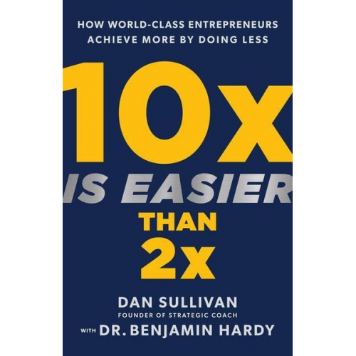 Dan Sullivan Benjamin Hardy - 10x Is Easier Than 2x