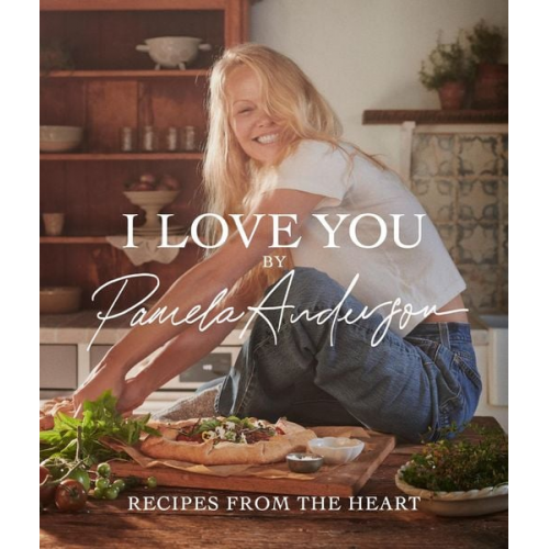 Pamela Anderson - I Love You: Recipes from the heart