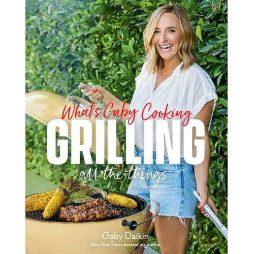 Gaby Dalkin - What's Gaby Cooking: Grilling All the Things