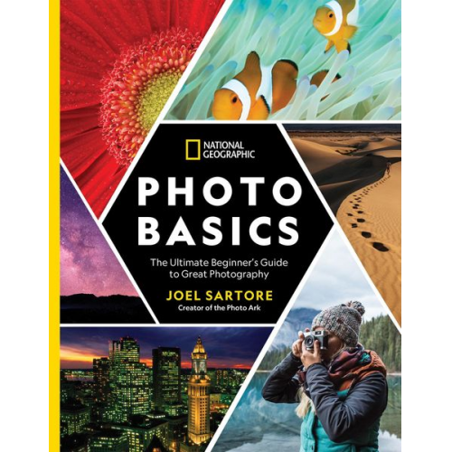 Joel Sartore - National Geographic Photo Basics: The Ultimate Beginner's Guide to Great Photography