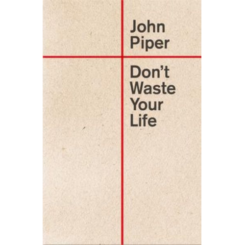 John Piper - Don't Waste Your Life