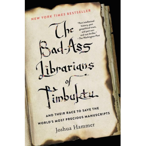 Joshua Hammer - The Bad-Ass Librarians of Timbuktu and Their Race to Save the World's Most Precious Manuscripts