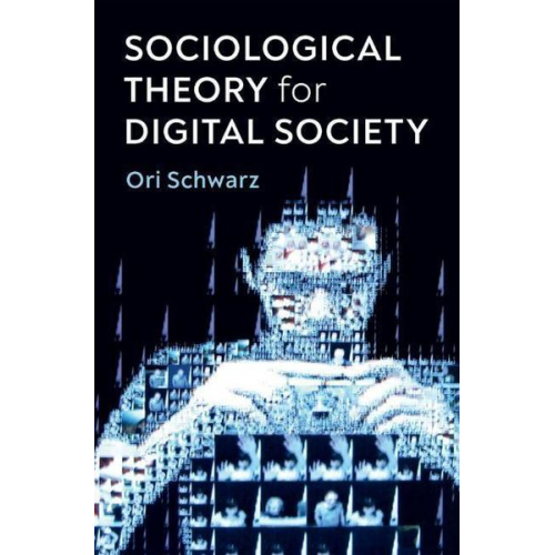 Ori Schwarz - Sociological Theory for Digital Society