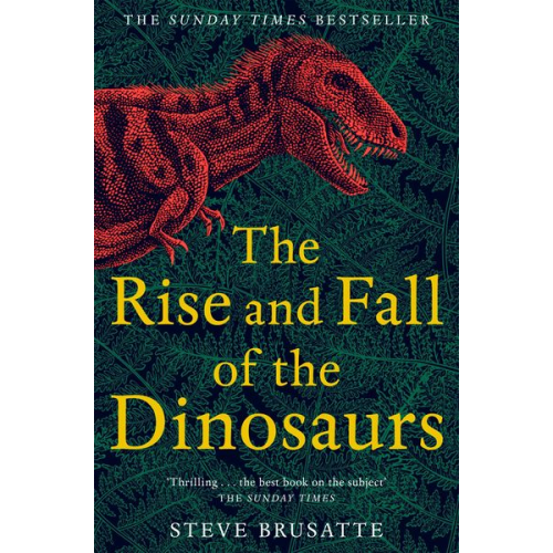 Steve Brusatte - The Rise and Fall of the Dinosaurs